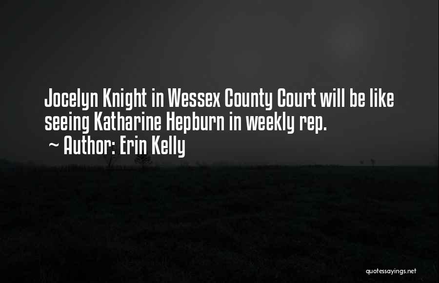 Erin Kelly Quotes: Jocelyn Knight In Wessex County Court Will Be Like Seeing Katharine Hepburn In Weekly Rep.