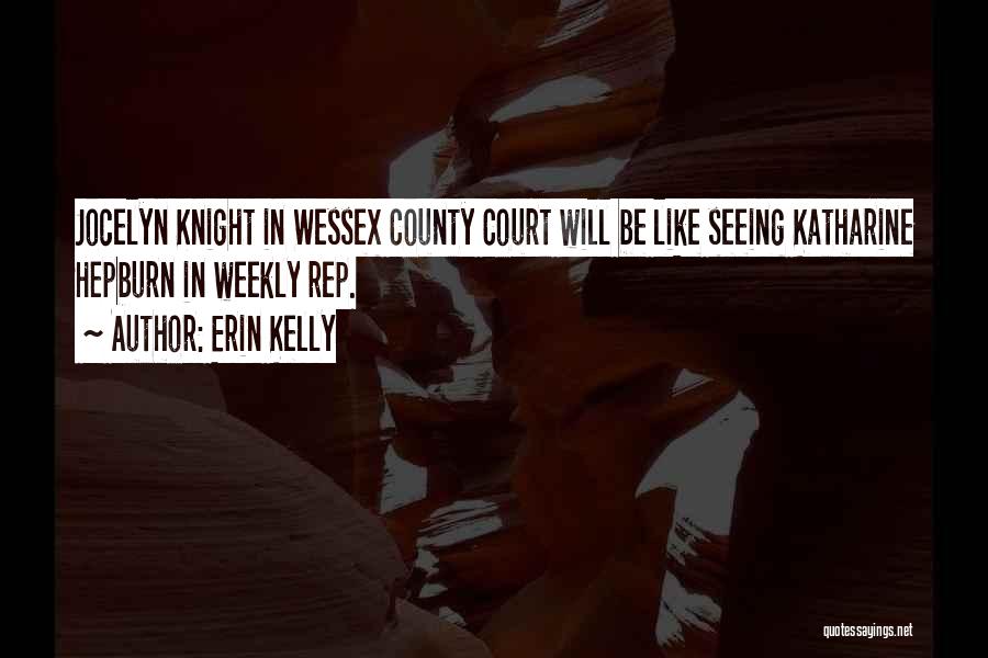 Erin Kelly Quotes: Jocelyn Knight In Wessex County Court Will Be Like Seeing Katharine Hepburn In Weekly Rep.