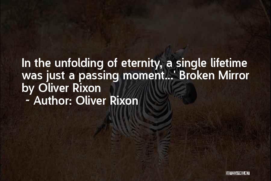 Oliver Rixon Quotes: In The Unfolding Of Eternity, A Single Lifetime Was Just A Passing Moment...' Broken Mirror By Oliver Rixon