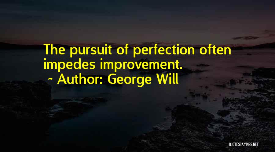 George Will Quotes: The Pursuit Of Perfection Often Impedes Improvement.