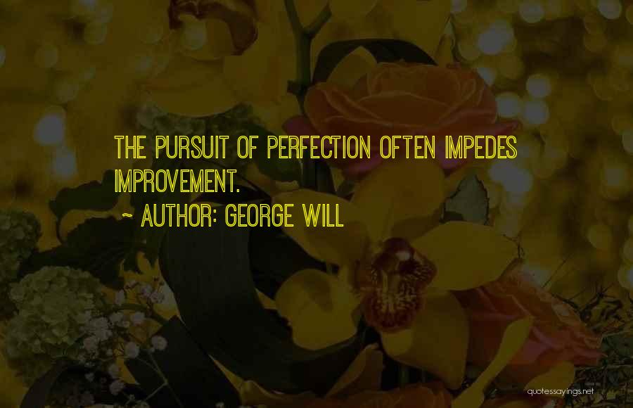 George Will Quotes: The Pursuit Of Perfection Often Impedes Improvement.
