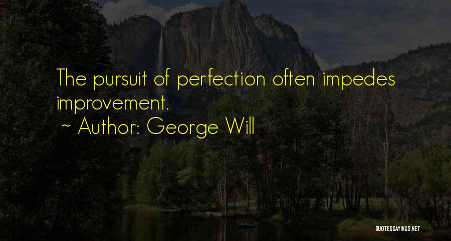 George Will Quotes: The Pursuit Of Perfection Often Impedes Improvement.