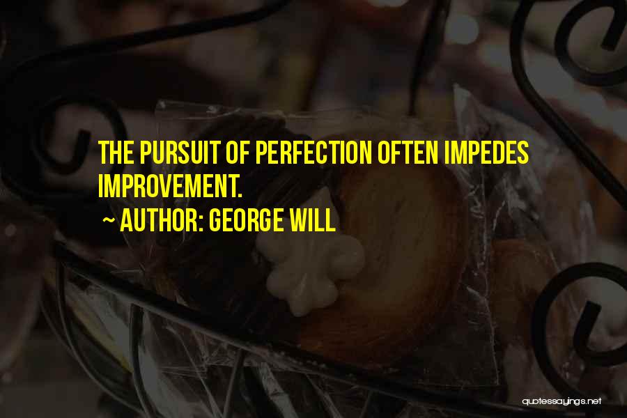 George Will Quotes: The Pursuit Of Perfection Often Impedes Improvement.