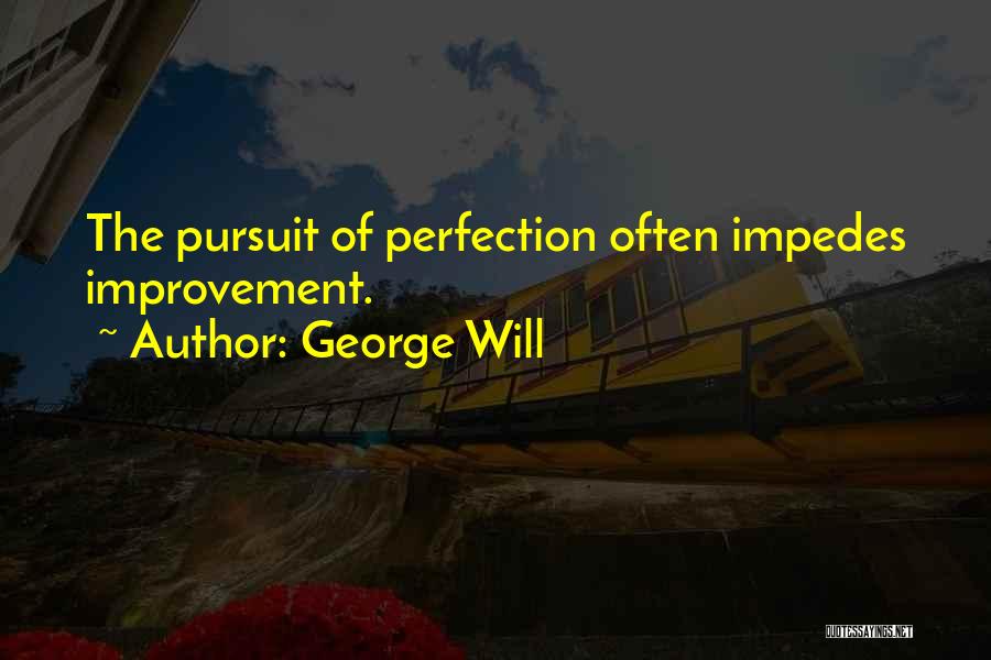 George Will Quotes: The Pursuit Of Perfection Often Impedes Improvement.