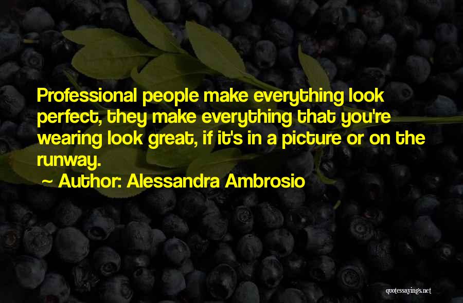 Alessandra Ambrosio Quotes: Professional People Make Everything Look Perfect, They Make Everything That You're Wearing Look Great, If It's In A Picture Or