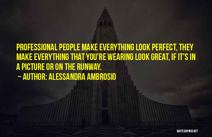 Alessandra Ambrosio Quotes: Professional People Make Everything Look Perfect, They Make Everything That You're Wearing Look Great, If It's In A Picture Or