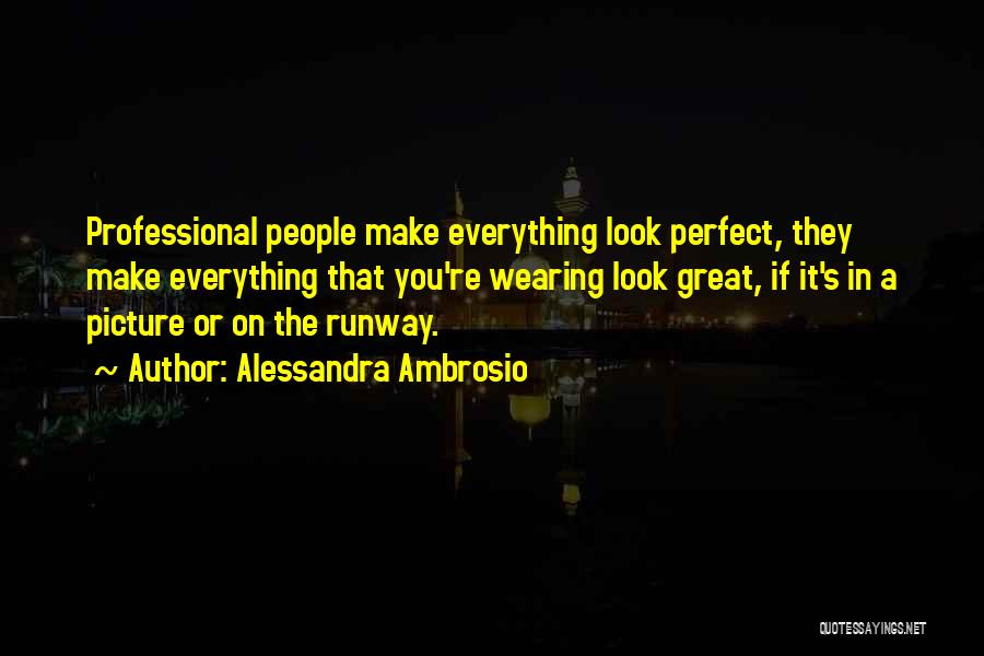 Alessandra Ambrosio Quotes: Professional People Make Everything Look Perfect, They Make Everything That You're Wearing Look Great, If It's In A Picture Or