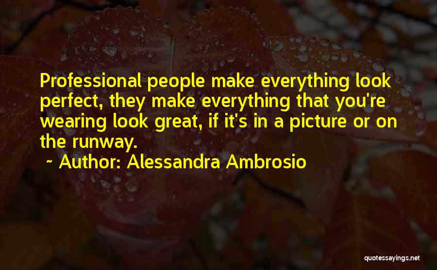Alessandra Ambrosio Quotes: Professional People Make Everything Look Perfect, They Make Everything That You're Wearing Look Great, If It's In A Picture Or