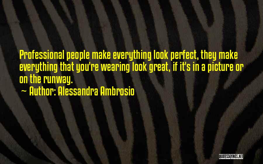 Alessandra Ambrosio Quotes: Professional People Make Everything Look Perfect, They Make Everything That You're Wearing Look Great, If It's In A Picture Or