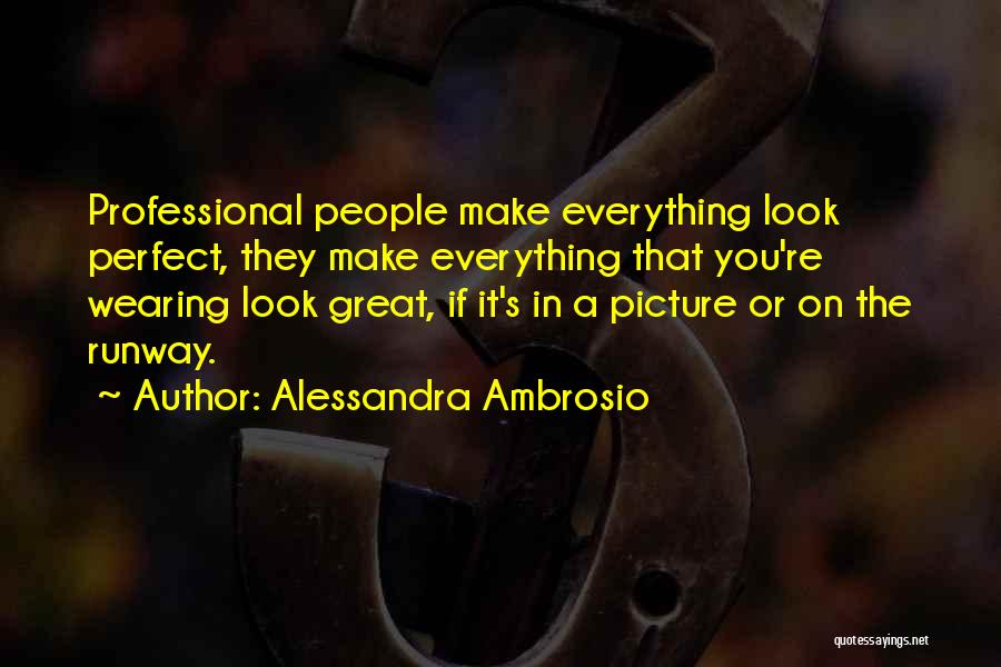 Alessandra Ambrosio Quotes: Professional People Make Everything Look Perfect, They Make Everything That You're Wearing Look Great, If It's In A Picture Or