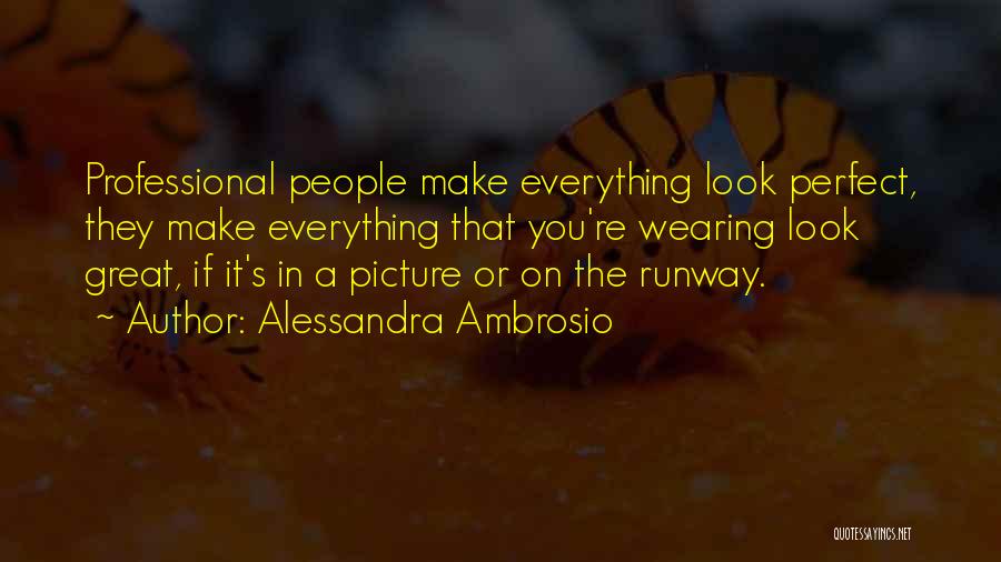 Alessandra Ambrosio Quotes: Professional People Make Everything Look Perfect, They Make Everything That You're Wearing Look Great, If It's In A Picture Or