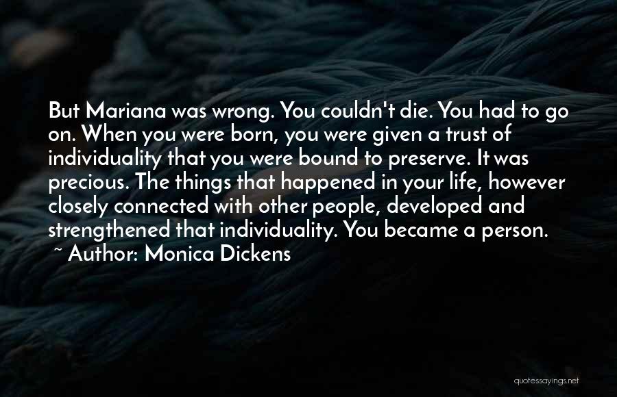 Monica Dickens Quotes: But Mariana Was Wrong. You Couldn't Die. You Had To Go On. When You Were Born, You Were Given A