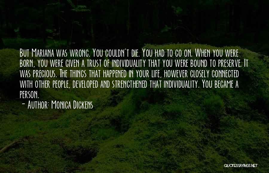 Monica Dickens Quotes: But Mariana Was Wrong. You Couldn't Die. You Had To Go On. When You Were Born, You Were Given A