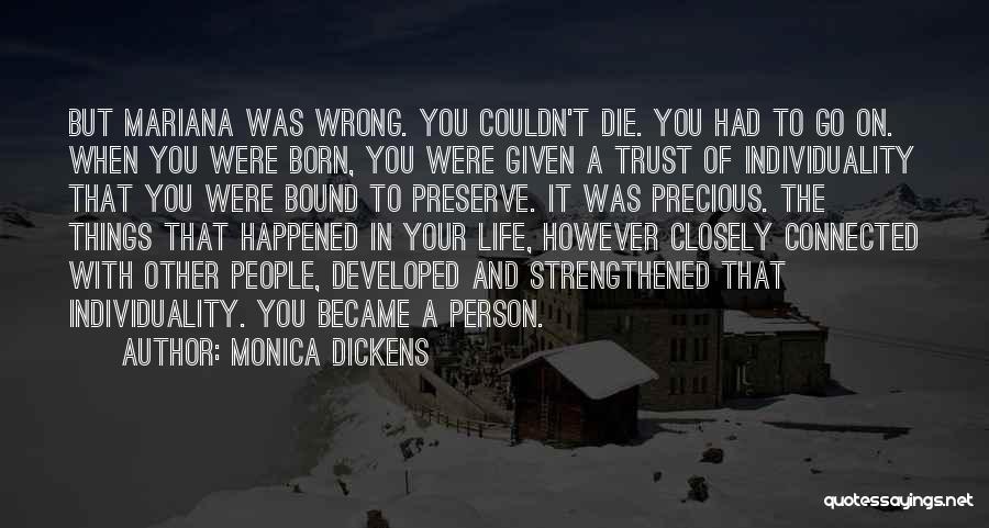 Monica Dickens Quotes: But Mariana Was Wrong. You Couldn't Die. You Had To Go On. When You Were Born, You Were Given A