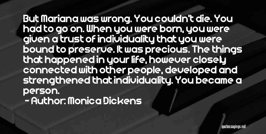 Monica Dickens Quotes: But Mariana Was Wrong. You Couldn't Die. You Had To Go On. When You Were Born, You Were Given A