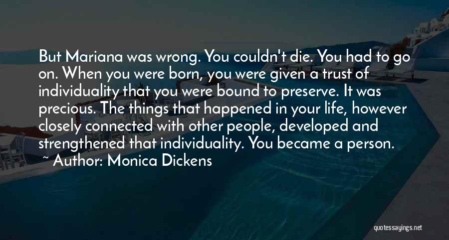 Monica Dickens Quotes: But Mariana Was Wrong. You Couldn't Die. You Had To Go On. When You Were Born, You Were Given A