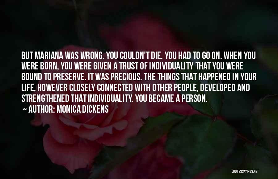 Monica Dickens Quotes: But Mariana Was Wrong. You Couldn't Die. You Had To Go On. When You Were Born, You Were Given A