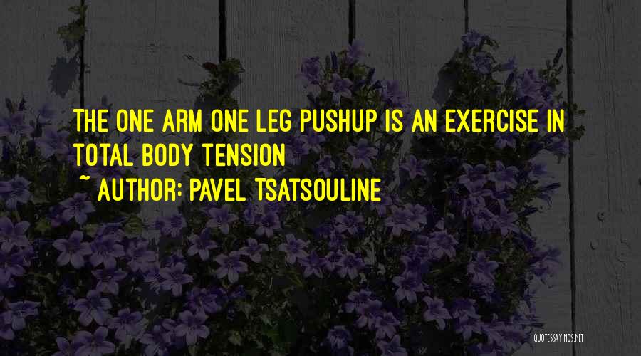 Pavel Tsatsouline Quotes: The One Arm One Leg Pushup Is An Exercise In Total Body Tension