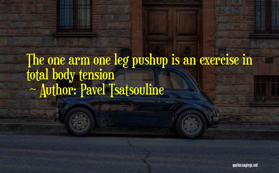Pavel Tsatsouline Quotes: The One Arm One Leg Pushup Is An Exercise In Total Body Tension