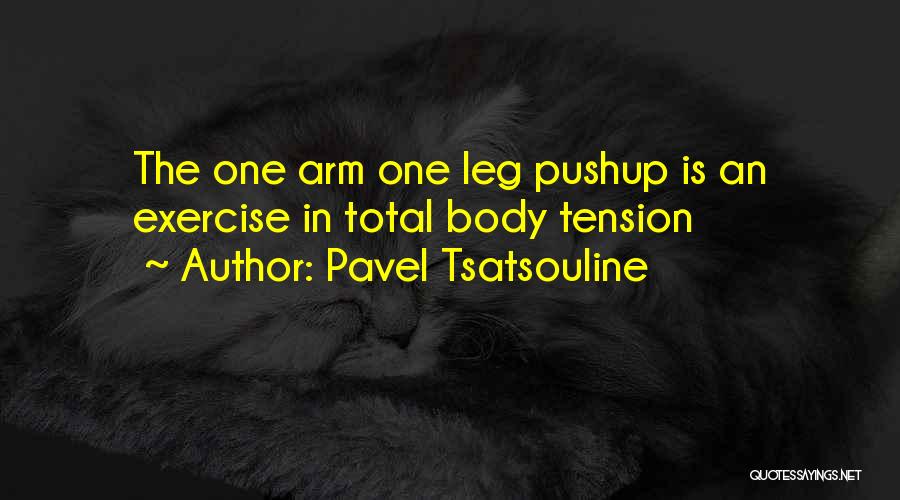 Pavel Tsatsouline Quotes: The One Arm One Leg Pushup Is An Exercise In Total Body Tension