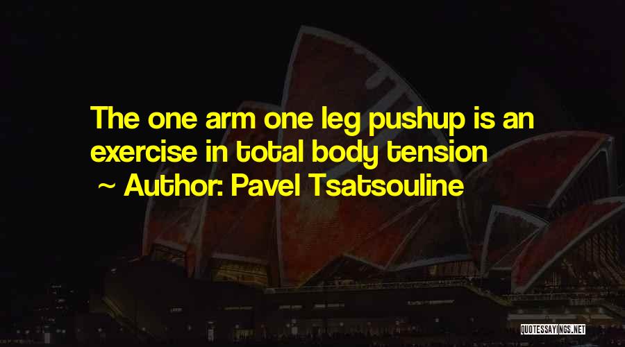 Pavel Tsatsouline Quotes: The One Arm One Leg Pushup Is An Exercise In Total Body Tension