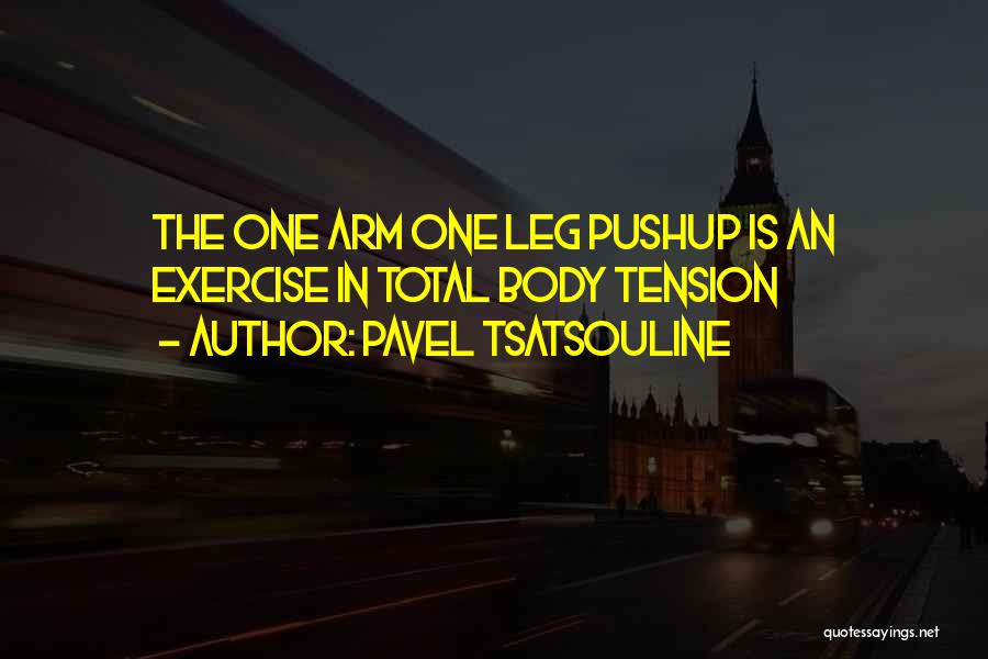 Pavel Tsatsouline Quotes: The One Arm One Leg Pushup Is An Exercise In Total Body Tension