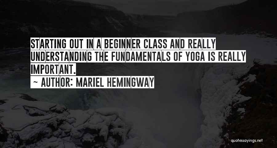 Mariel Hemingway Quotes: Starting Out In A Beginner Class And Really Understanding The Fundamentals Of Yoga Is Really Important.