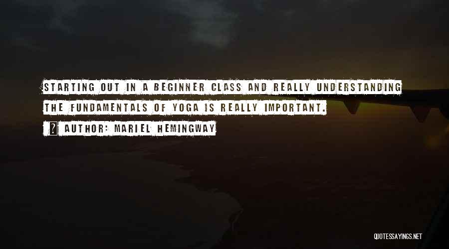 Mariel Hemingway Quotes: Starting Out In A Beginner Class And Really Understanding The Fundamentals Of Yoga Is Really Important.