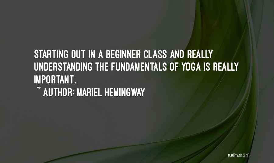 Mariel Hemingway Quotes: Starting Out In A Beginner Class And Really Understanding The Fundamentals Of Yoga Is Really Important.