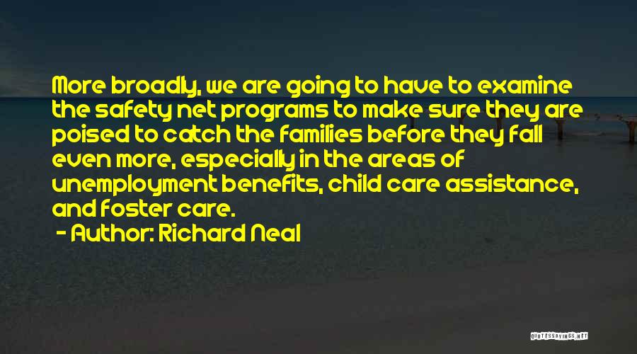 Richard Neal Quotes: More Broadly, We Are Going To Have To Examine The Safety Net Programs To Make Sure They Are Poised To