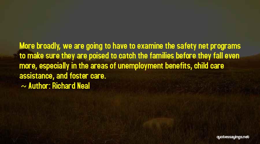 Richard Neal Quotes: More Broadly, We Are Going To Have To Examine The Safety Net Programs To Make Sure They Are Poised To