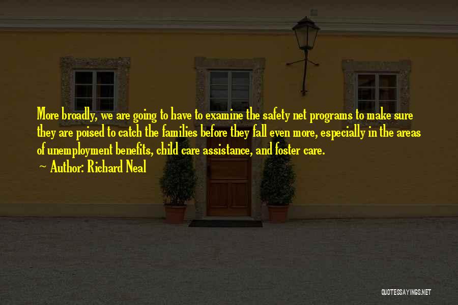 Richard Neal Quotes: More Broadly, We Are Going To Have To Examine The Safety Net Programs To Make Sure They Are Poised To