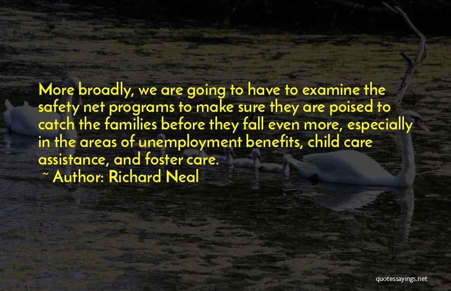 Richard Neal Quotes: More Broadly, We Are Going To Have To Examine The Safety Net Programs To Make Sure They Are Poised To