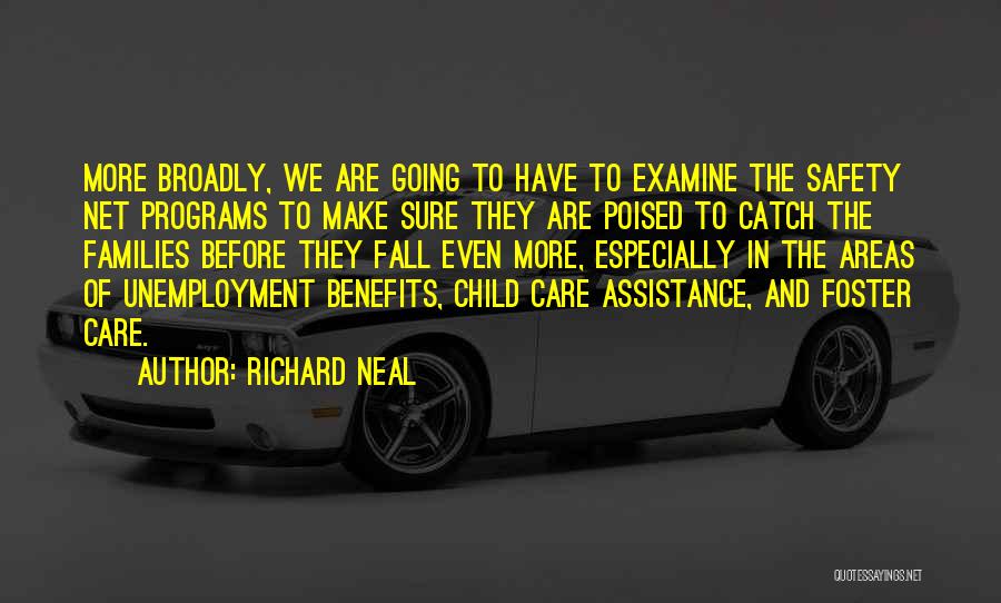 Richard Neal Quotes: More Broadly, We Are Going To Have To Examine The Safety Net Programs To Make Sure They Are Poised To