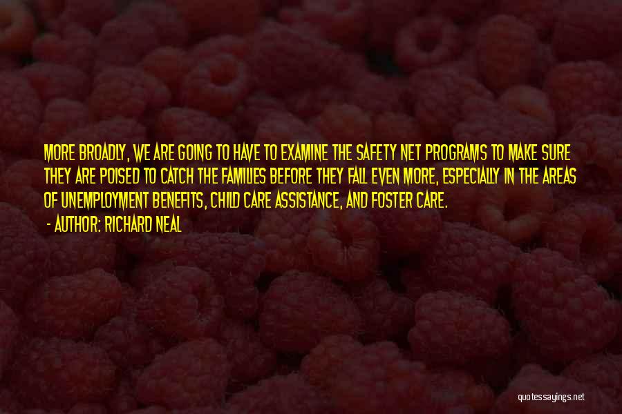 Richard Neal Quotes: More Broadly, We Are Going To Have To Examine The Safety Net Programs To Make Sure They Are Poised To