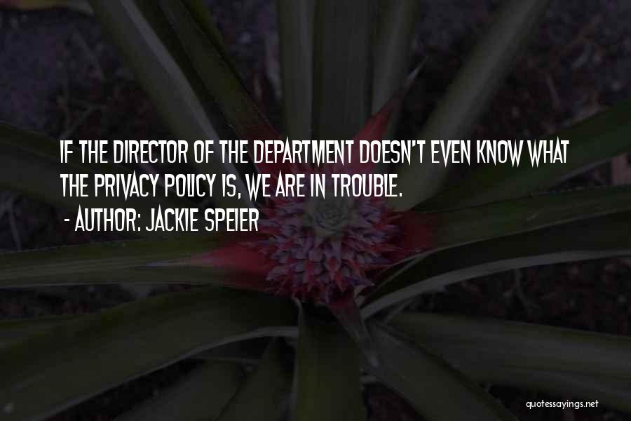 Jackie Speier Quotes: If The Director Of The Department Doesn't Even Know What The Privacy Policy Is, We Are In Trouble.