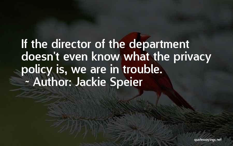 Jackie Speier Quotes: If The Director Of The Department Doesn't Even Know What The Privacy Policy Is, We Are In Trouble.