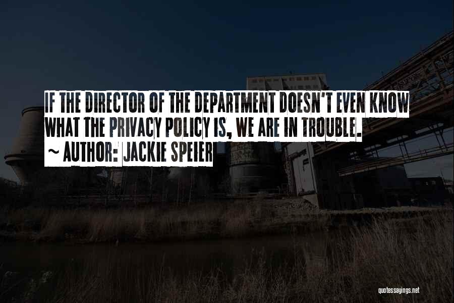 Jackie Speier Quotes: If The Director Of The Department Doesn't Even Know What The Privacy Policy Is, We Are In Trouble.