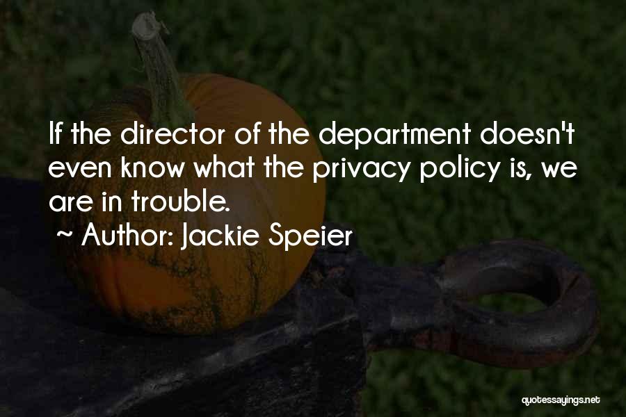 Jackie Speier Quotes: If The Director Of The Department Doesn't Even Know What The Privacy Policy Is, We Are In Trouble.