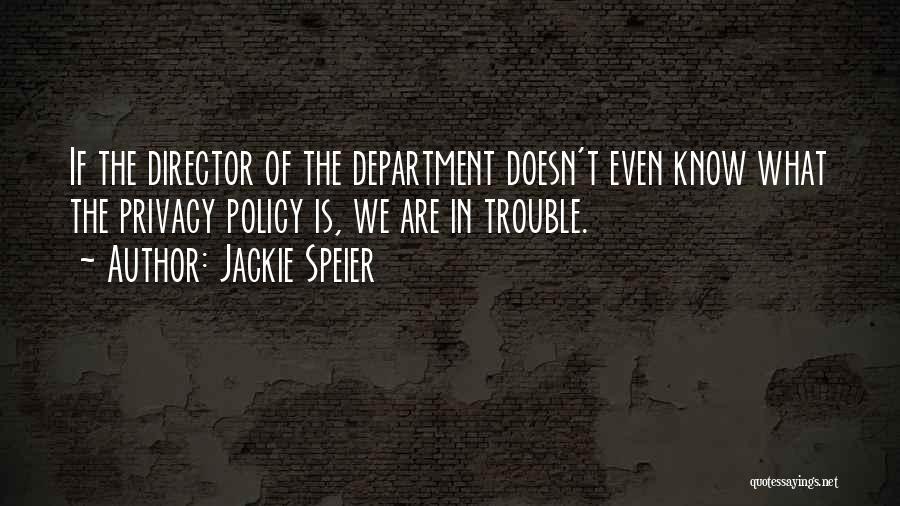 Jackie Speier Quotes: If The Director Of The Department Doesn't Even Know What The Privacy Policy Is, We Are In Trouble.