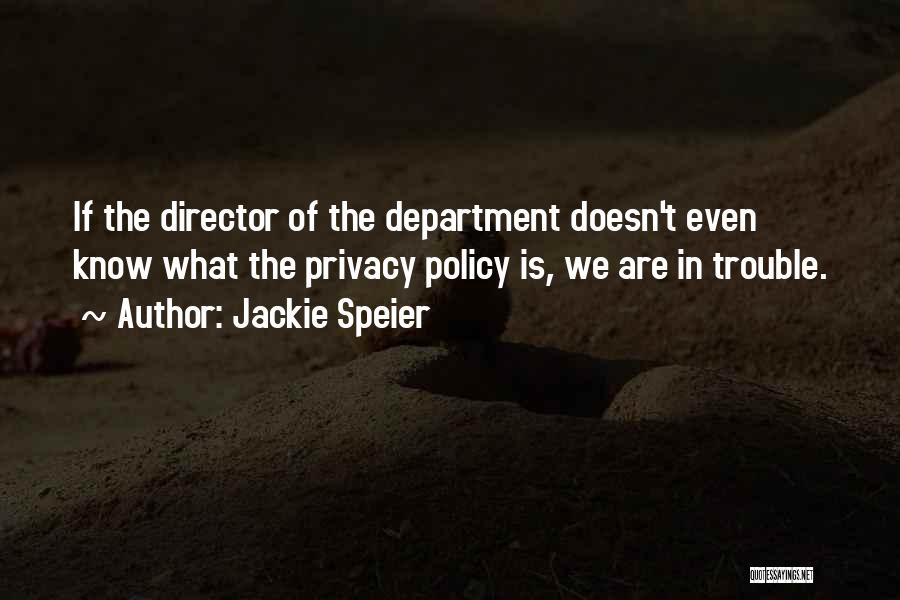 Jackie Speier Quotes: If The Director Of The Department Doesn't Even Know What The Privacy Policy Is, We Are In Trouble.