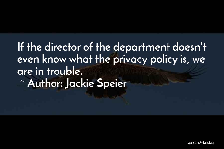 Jackie Speier Quotes: If The Director Of The Department Doesn't Even Know What The Privacy Policy Is, We Are In Trouble.