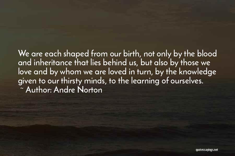 Andre Norton Quotes: We Are Each Shaped From Our Birth, Not Only By The Blood And Inheritance That Lies Behind Us, But Also