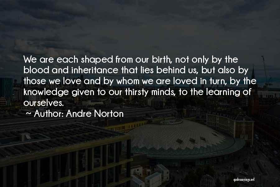 Andre Norton Quotes: We Are Each Shaped From Our Birth, Not Only By The Blood And Inheritance That Lies Behind Us, But Also