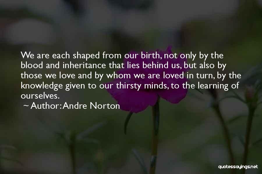 Andre Norton Quotes: We Are Each Shaped From Our Birth, Not Only By The Blood And Inheritance That Lies Behind Us, But Also