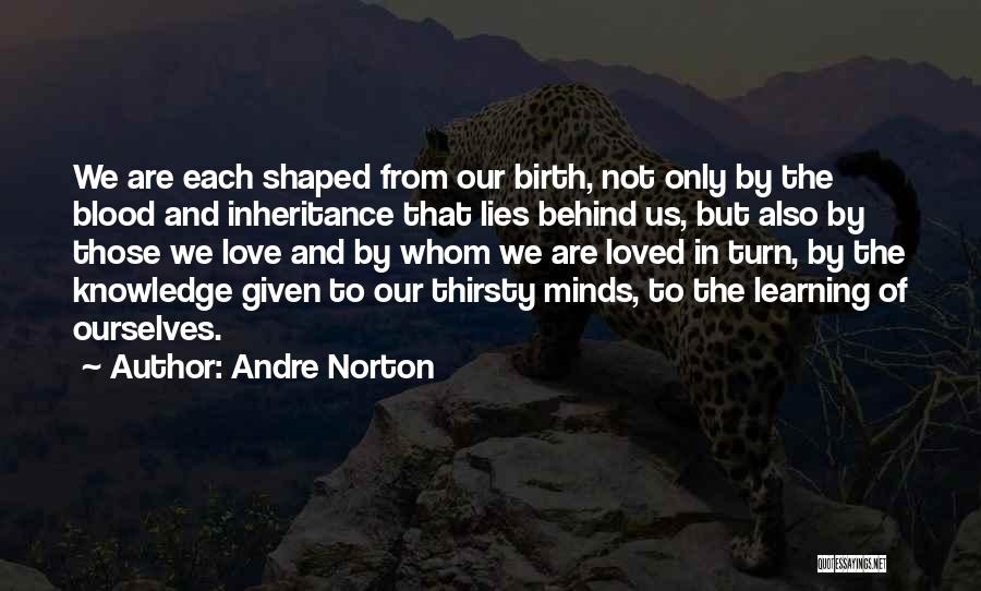 Andre Norton Quotes: We Are Each Shaped From Our Birth, Not Only By The Blood And Inheritance That Lies Behind Us, But Also