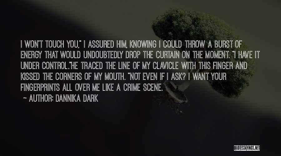 Dannika Dark Quotes: I Won't Touch You, I Assured Him, Knowing I Could Throw A Burst Of Energy That Would Undoubtedly Drop The