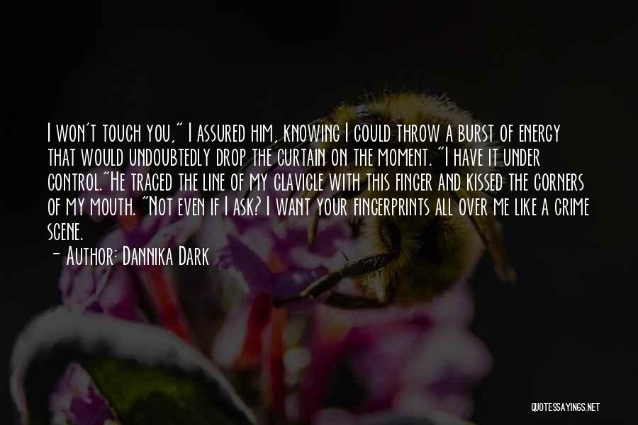 Dannika Dark Quotes: I Won't Touch You, I Assured Him, Knowing I Could Throw A Burst Of Energy That Would Undoubtedly Drop The