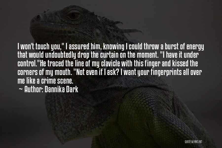 Dannika Dark Quotes: I Won't Touch You, I Assured Him, Knowing I Could Throw A Burst Of Energy That Would Undoubtedly Drop The