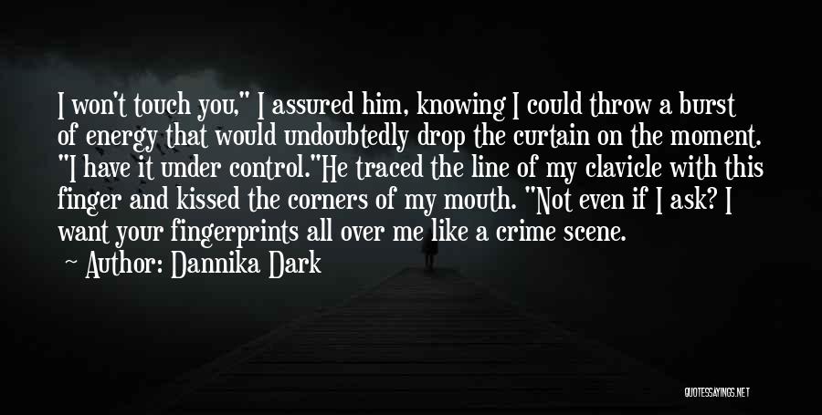 Dannika Dark Quotes: I Won't Touch You, I Assured Him, Knowing I Could Throw A Burst Of Energy That Would Undoubtedly Drop The